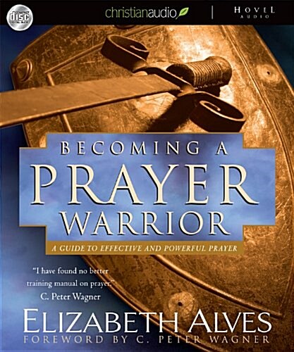 Becoming a Prayer Warrior: A Guide to Effective and Powerful Prayer (Audio CD)