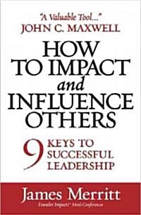 How to Impact and Influence Others: 9 Keys to Successful Leadership (Paperback)