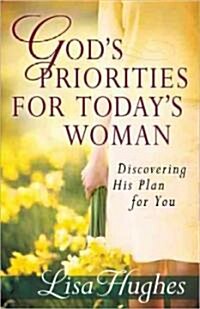 Gods Priorities for Todays Woman: Discovering His Plan for You (Paperback)