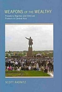 Weapons of the Wealthy: Predatory Regimes and Elite-Led Protests in Central Asia (Hardcover)