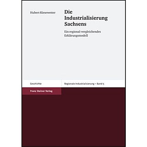 Die Industrialisierung Sachsens: Ein Regional-Vergleichendes Erklarungsmodell (Hardcover)