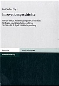 Innovationsgeschichte: Ertrage Der 21. Arbeitstagung Der Gesellschaft Fur Sozial- Und Wirtschaftsgeschichte, 30. Marz Bis 2. April 2005 in Re (Paperback)