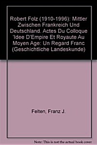 Robert Folz (1910-1996): Mittler Zwischen Frankreich Und Deutschland. Actes Du Colloque Idee DEmpire Et Royaute Au Moyen Age: Un Regard Franc        (Hardcover)