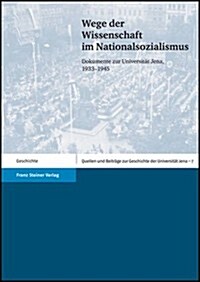 Wege Der Wissenschaft Im Nationalsozialismus: Dokumente Zur Universitat Jena, 1933-1945 (Paperback)