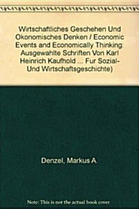 Wirtschaftliches Geschehen Und Okonomisches Denken: Ausgewahlte Schriften Von Karl Heinrich Kaufhold Herausgegeben Aus Anlass Seines 75. Geburtstages (Hardcover)