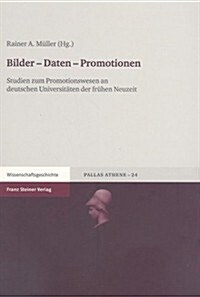 Bilder - Daten - Promotionen: Studien Zum Promotionswesen an Deutschen Universitaten Der Fruhen Neuzeit (Hardcover)