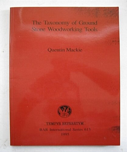 The Taxonomy of Ground Stone Woodworking Tools (Paperback)