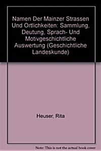 Namen Der Mainzer Strassen Und Ortlichkeiten: Sammlung, Deutung, Sprach- Und Motivgeschichtliche Auswertung (Hardcover)