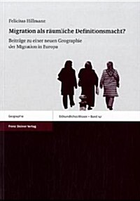 Migration ALS Raumliche Definitionsmacht?: Beitrage Zu Einer Neuen Geographie Der Migration in Europa (Paperback)