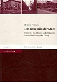 Das Neue Bild Der Stadt: Filmische Stadtbilder Und Alltagliche Raumvorstellungen Im Dialog (Paperback)