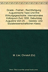 Gnade - Freiheit - Rechtfertigung. Augustinische Topoi Und Ihre Wirkungsgeschichte: Internationales Kolloquium Zum 1650. Geburtstag Augustins Vom 25. (Paperback)