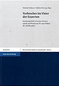 Verbrecher Im Visier Der Experten: Kriminalpolitik Zwischen Wissenschaft Und Praxis Im 19. Und Fruhen 20. Jahrhundert (Paperback)