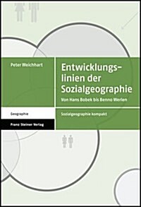 Entwicklungslinien der Sozialgeographie: Von Hans Bobek Bis Benno Werlen (Paperback)