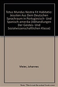 Totus Mundus Nostra Fit Habitatio: Jesuiten Aus Dem Deutschen Sprachraum in Portugiesisch- Und Spanisch-Amerika (Paperback)