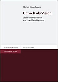 Umwelt ALS Vision: Leben Und Werk Jakob Von Uexkulls (1864-1944) (Paperback)