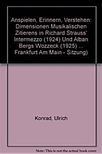 Anspielen, Erinnern, Verstehen: Dimensionen Musikalischen Zitierens in Richard Strauss intermezzo (1924) Und Alban Bergs wozzeck (1925) (Paperback)