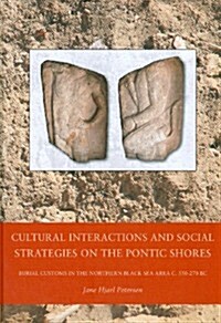 Cultural Interactions and Social Strategies on the Pontic Shores: Burial Customs in the Northern Black Sea Area c. 550-270 BC (Hardcover)