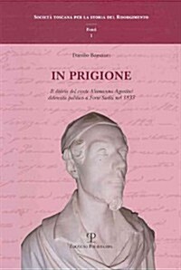 In Prigione: Il Diario del Conte Alamanno Agostini Detenuto Politico a Forte Stella Nel 1833 (Paperback)