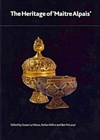 The Heritage of Maitre Alpais : An International and Interdisciplinary Examination of Medieval Limoges Enamel and Associated Objects (Paperback)