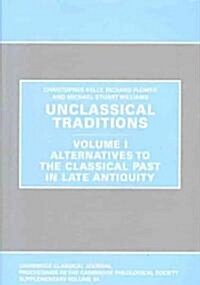 Unclassical Traditions Volume 1 : Volume I, Alternatives to the Classical Past in Late Antiquity (Hardcover)