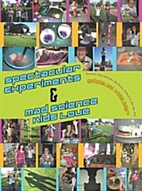 Spectacular Experiments & Mad Science Kids Love: Science That Dazzles @ Home, School or on the Go! (Paperback)