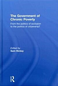 The Government of Chronic Poverty : From the Politics of Exclusion to the Politics of Citizenship? (Hardcover)