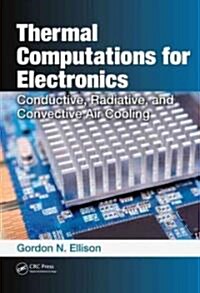 Thermal Computations for Electronics: Conductive, Radiative, and Convective Air Cooling (Hardcover)