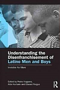 Invisible No More : Understanding the Disenfranchisement of Latino Men and Boys (Paperback)