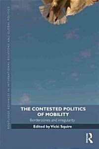 The Contested Politics of Mobility : Borderzones and Irregularity (Hardcover)