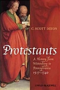 Protestants: A History from Wittenberg to Pennsylvania 1517-1740 (Hardcover)