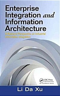 Enterprise Integration and Information Architecture : A Systems Perspective on Industrial Information Integration (Hardcover)