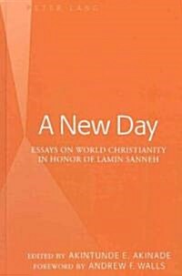 A New Day: Essays on World Christianity in Honor of Lamin Sanneh- Foreword by Andrew F. Walls (Hardcover)