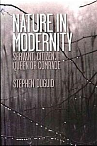 Nature in Modernity: Servant, Citizen, Queen or Comrade (Hardcover)