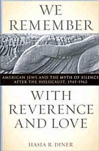 We Remember with Reverence and Love: American Jews and the Myth of Silence After the Holocaust, 1945-1962 (Paperback)