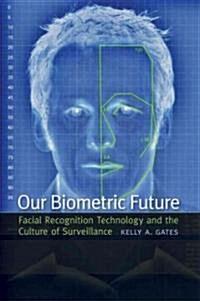 Our Biometric Future: Facial Recognition Technology and the Culture of Surveillance (Paperback)