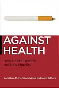 Against Health: How Health Became the New Morality (Hardcover)