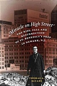 Miracle on High Street: The Rise, Fall and Resurrection of St. Benedicts Prep in Newark, N.J. (Hardcover)