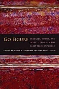 Go Figure: Energies, Forms, and Institutions in the Early Modern World (Hardcover)