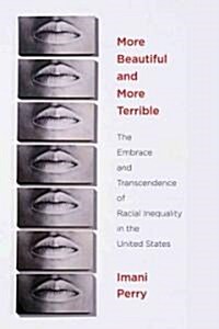 More Beautiful and More Terrible: The Embrace and Transcendence of Racial Inequality in the United States (Hardcover)