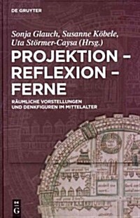 Projektion - Reflexion - Ferne: R?mliche Vorstellungen Und Denkfiguren Im Mittelalter (Hardcover)