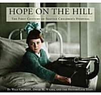 Hope on the Hill: The First Century of Seattle Childrens Hospital (Hardcover)
