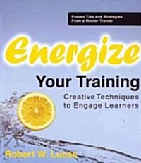 Energize Your Training: Creative Techniques to Engage Learners (Paperback)