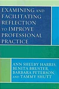 Examining and Facilitating Reflection to Improve Professional Practice (Paperback)