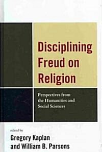 Disciplining Freud on Religion: Perspectives from the Humanities and Social Sciences (Hardcover)