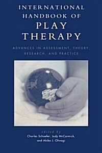 International Handbook of Play Therapy: Advances in Assessment, Theory, Research and Practice (Paperback)