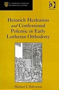 Heinrich Heshusius and Confessional Polemic in Early Lutheran Orthodoxy (Hardcover)