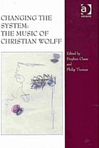 Changing the System: The Music of Christian Wolff (Hardcover)