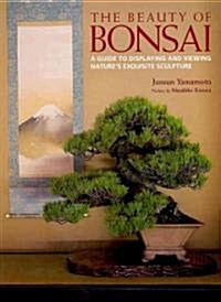 The Beauty of Bonsai: A Guide to Displaying and Viewing Natures Exquisite Sculpture (Hardcover)