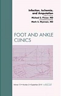 Infection, Ischemia, and Amputation, An Issue of Foot and Ankle Clinics (Hardcover)