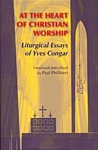 At the Heart of Christian Worship: Liturgical Essays of Yves Congar (Paperback)